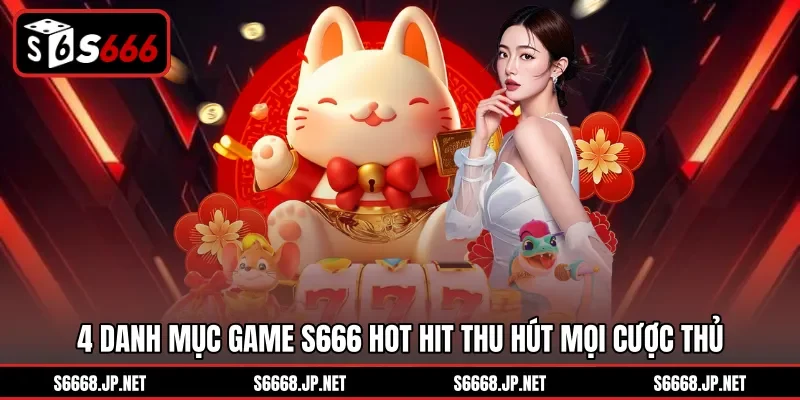 4 Danh mục game S666 hot hit thu hút mọi cược thủ