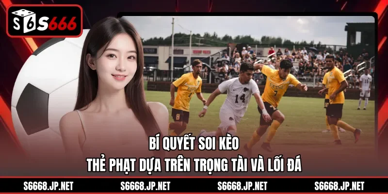 Bí quyết soi kèo thẻ phạt dựa trên trọng tài và lối đá