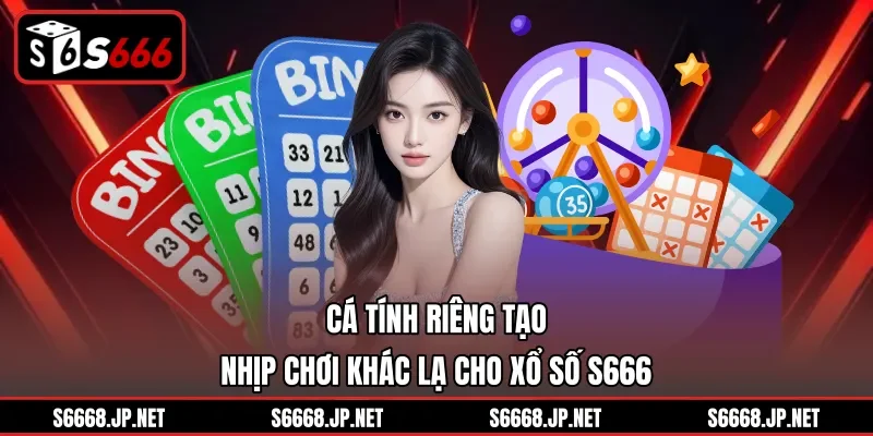 Cá tính riêng tạo nhịp chơi khác lạ cho Xổ số S666