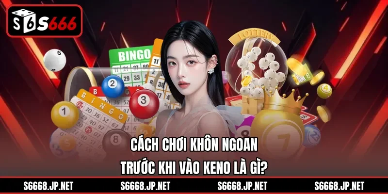 Cách chơi khôn ngoan trước khi vào Keno là gì
