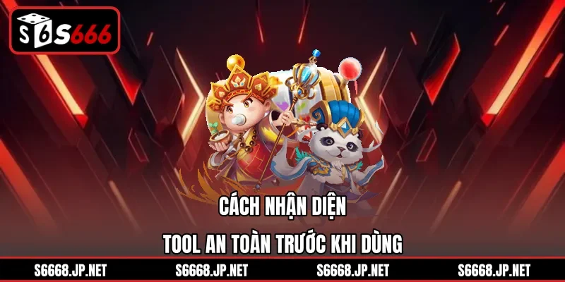 Cách nhận diện tool an toàn trước khi dùng