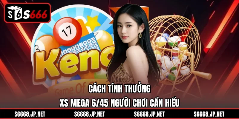 Cách tính thưởng XS Mega 6/45 người chơi cần hiểu