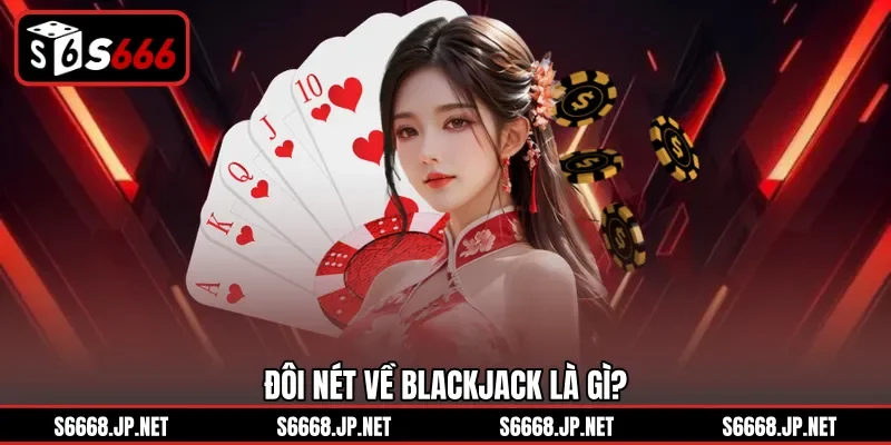 Đôi nét về Blackjack là gì?
