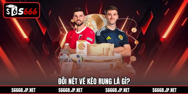 Đôi nét về kèo rung là gì?