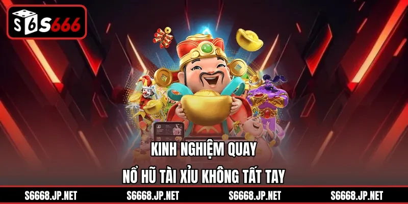 Kinh nghiệm quay Nổ Hũ Tài Xỉu không tất tay