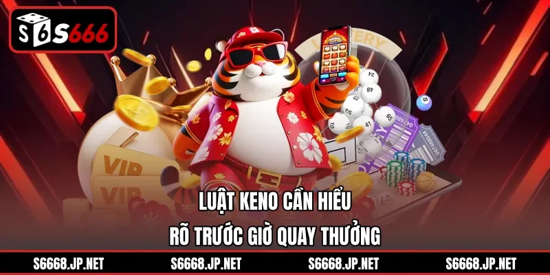 Luật Keno cần hiểu rõ trước giờ quay thưởng