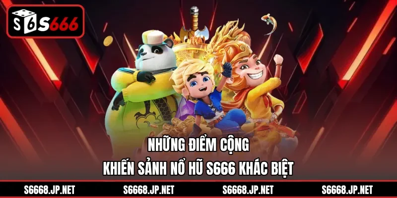 Những điểm cộng khiến sảnh nổ hũ S666 khác biệt