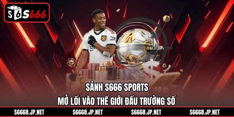 Sảnh S666 Sports mở lối vào thế giới đấu trường số