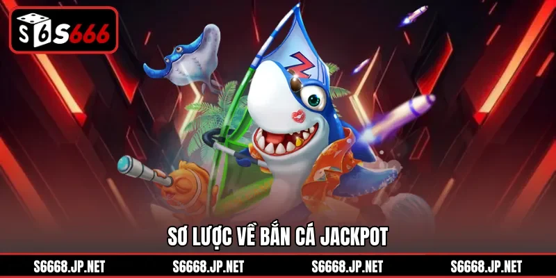Sơ lược về bắn cá Jackpot