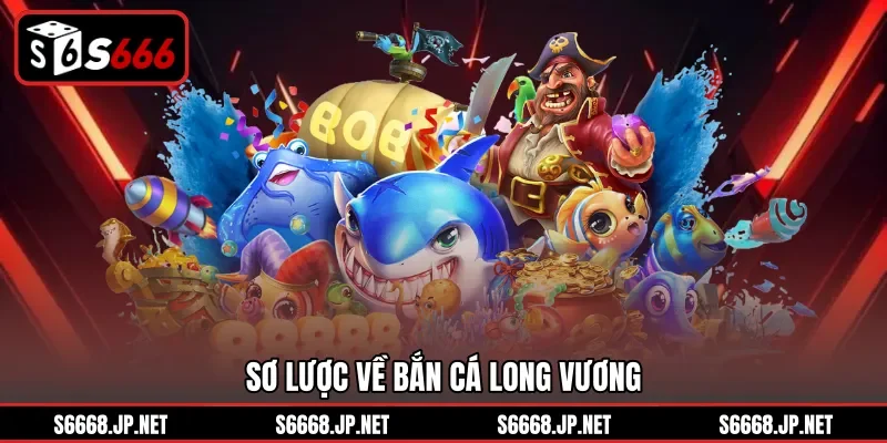 Sơ lược về bắn cá Long Vương